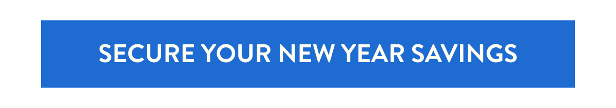 SECURE YOUR NEW YEAR SAVINGS