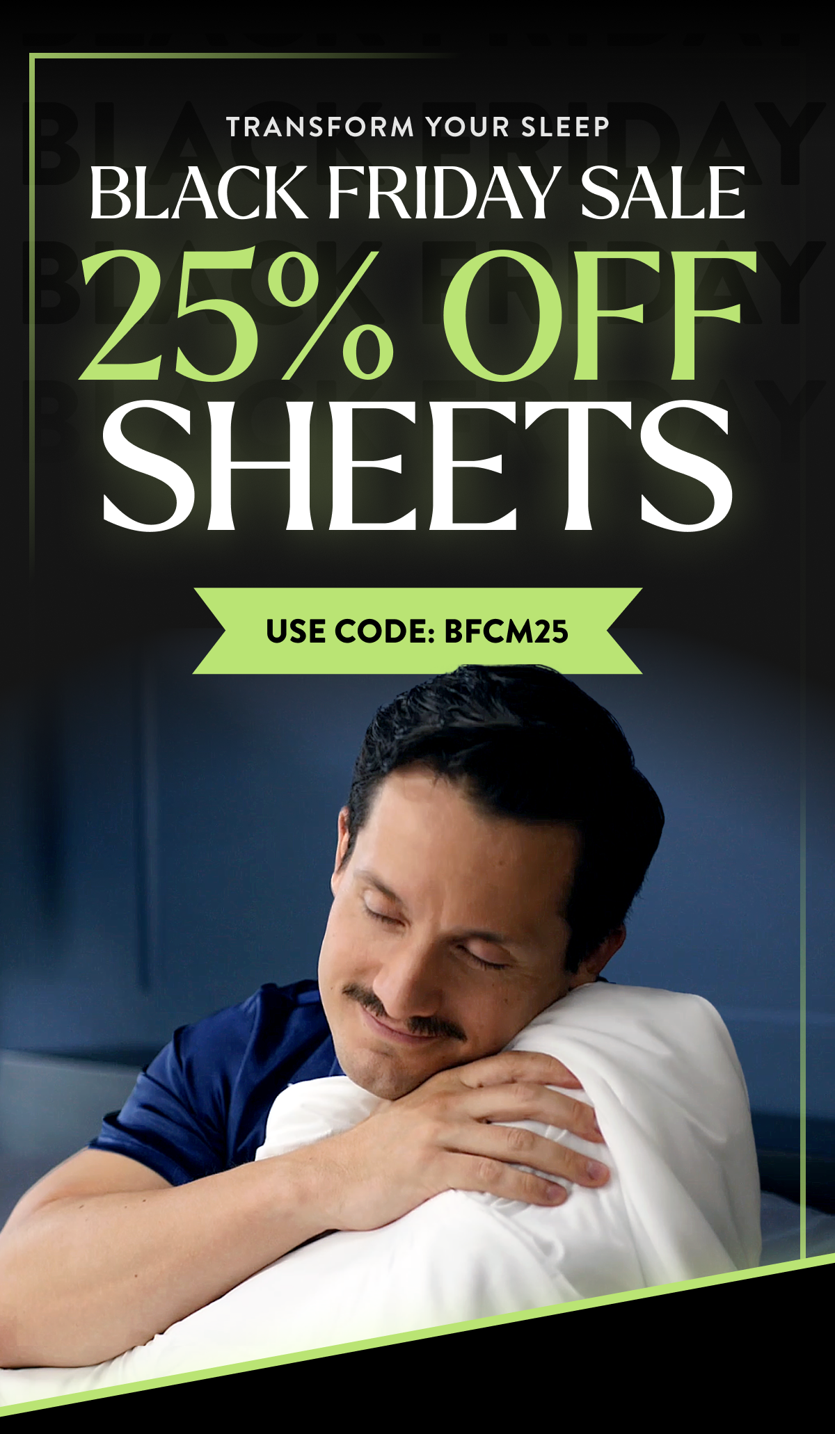 Transform Your Sleep  25% off Sheets with code: BFCM25