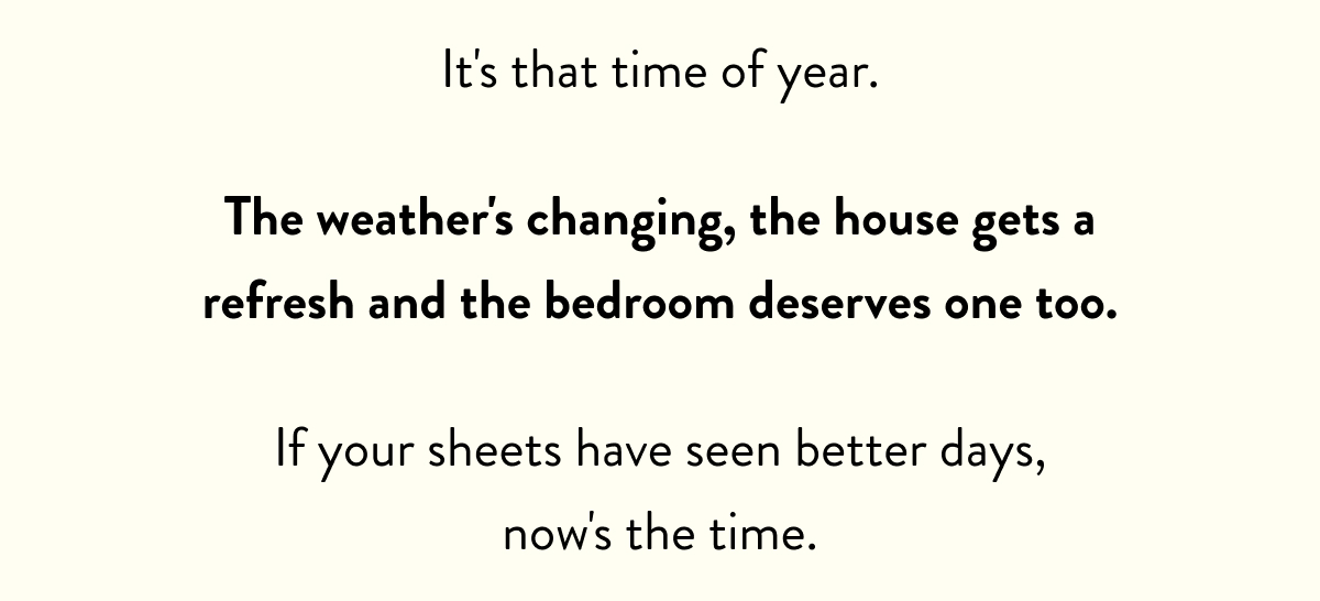 The weather's changing, the house gets a refresh and the bedroom deserves one too.