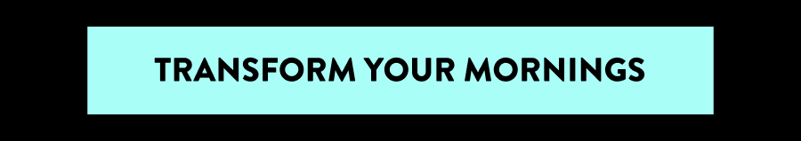 transform your mornings 