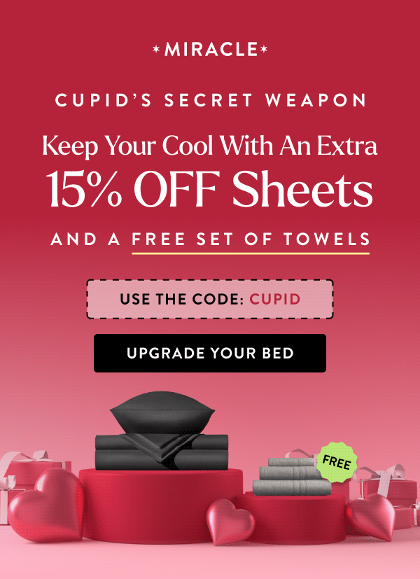 Cupid's Secret Weapon  Keep your cool with an extra 20% OFF sheets AND a FREE set of towels