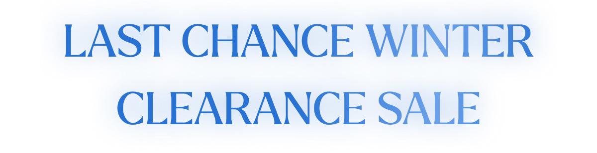 LAST CHANCE WINTER CLEARANCE SALE