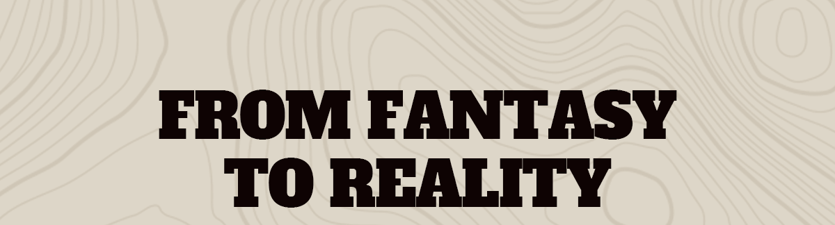 From Fantasy to Reality