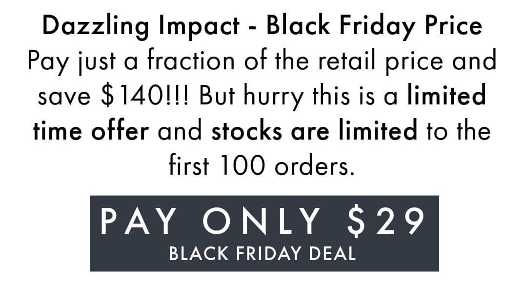 Dazzling Impact - Black Friday Price
