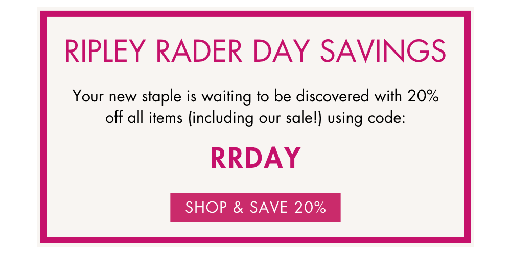 Ripley Rader Day Savings! Use code RRDAY To save 20% on all items!