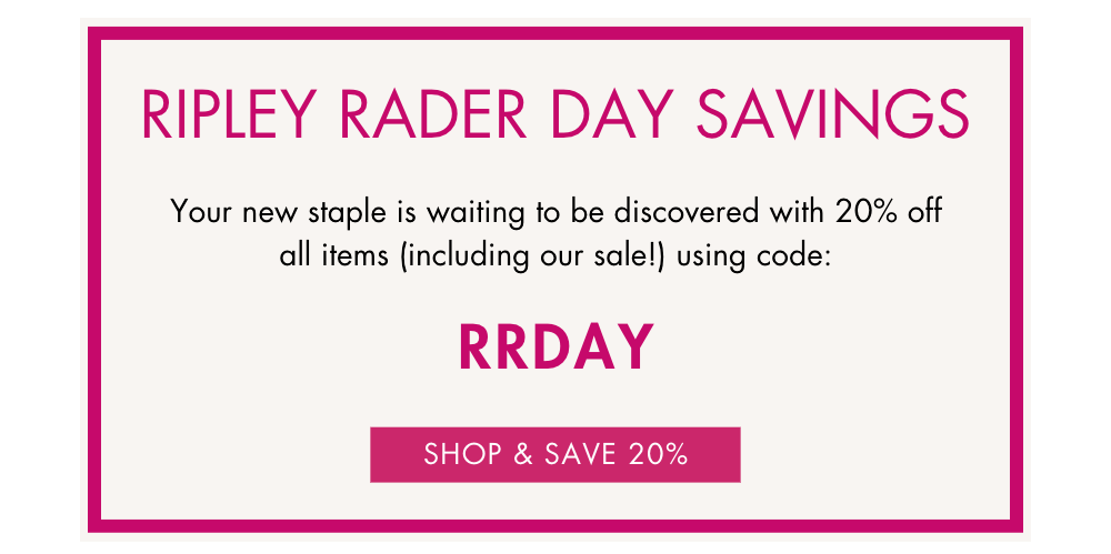 Ripley Rader Day Savings! Use code RRDAY To save 20% on all items!