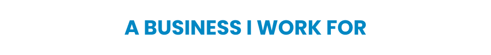 A BUSINESS I WORK FOR
