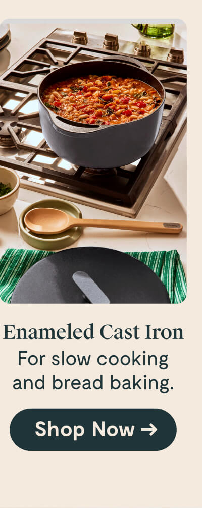 Enameled Cast Iron For slow cooking and bread baking. [Shop Now →]