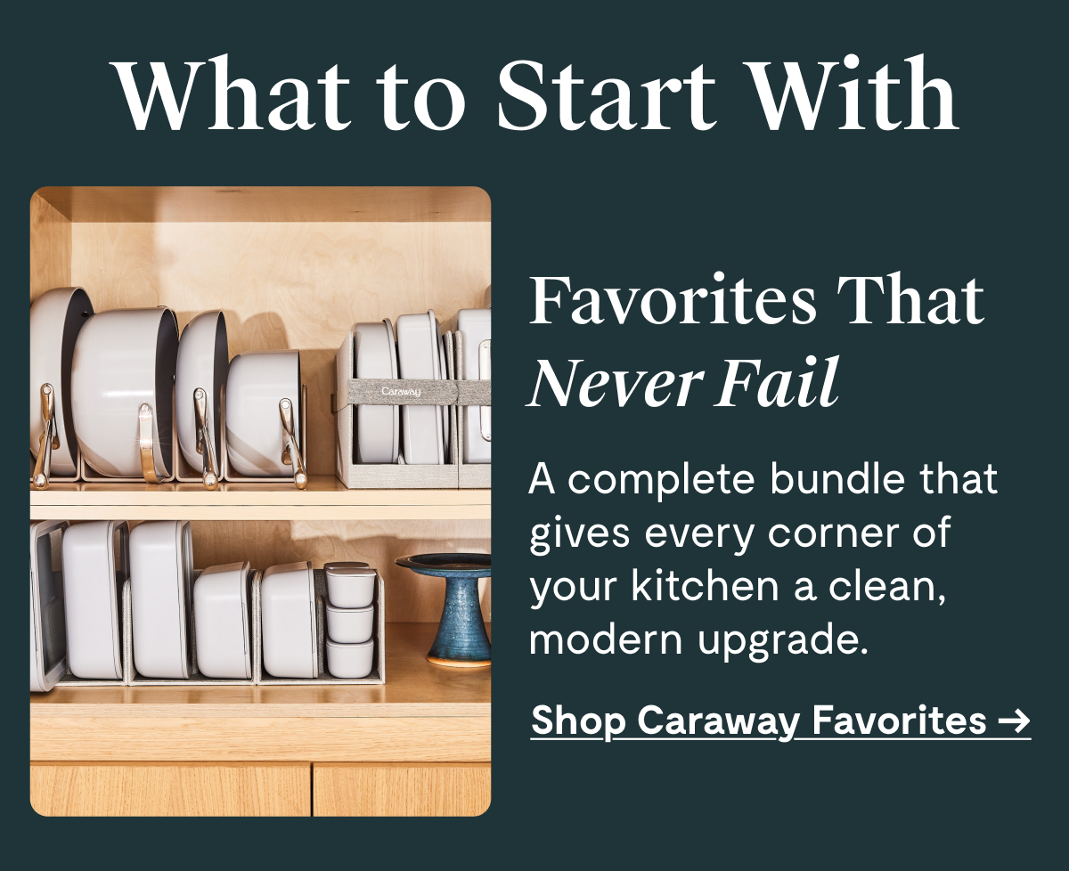 What to Start With Favorites That Never Fail  A complete bundle that gives every corner of your kitchen a clean, modern upgrade.  [Shop Caraway Favorites →]