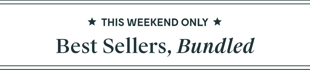 This Weekend Only | Best Sellers, Bundled 