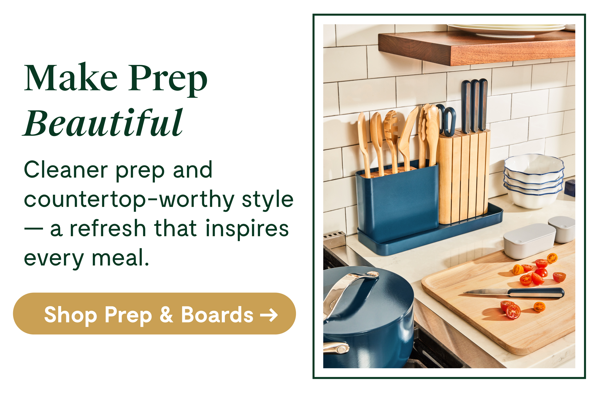 Make Prep Beautiful Cleaner prep and countertop-worthy style — a refresh that inspires every meal. [[Shop Prep & Boards →]]