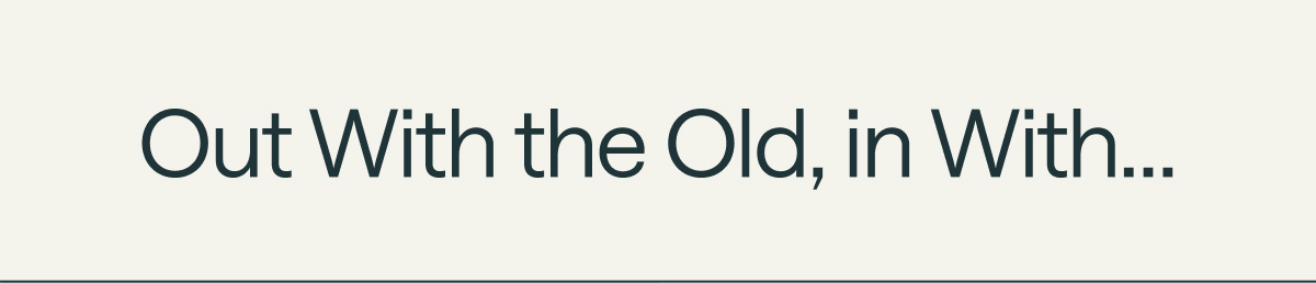 Out With the Old, in With...