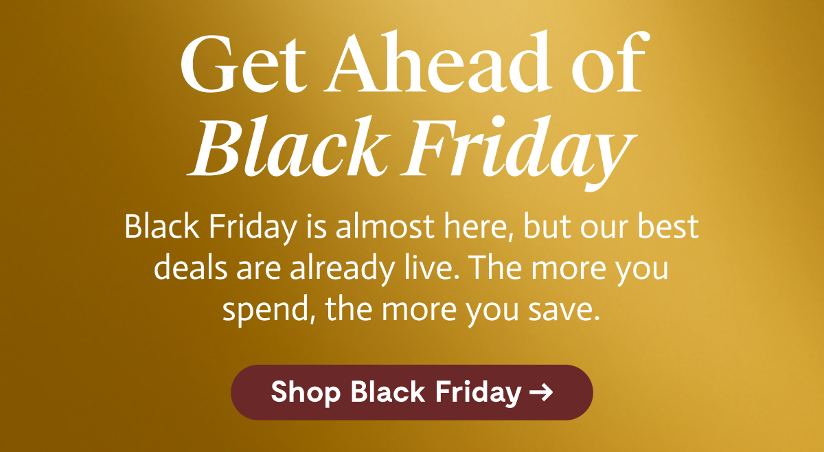 Get Ahead of Black Friday | Shop Black Friday 