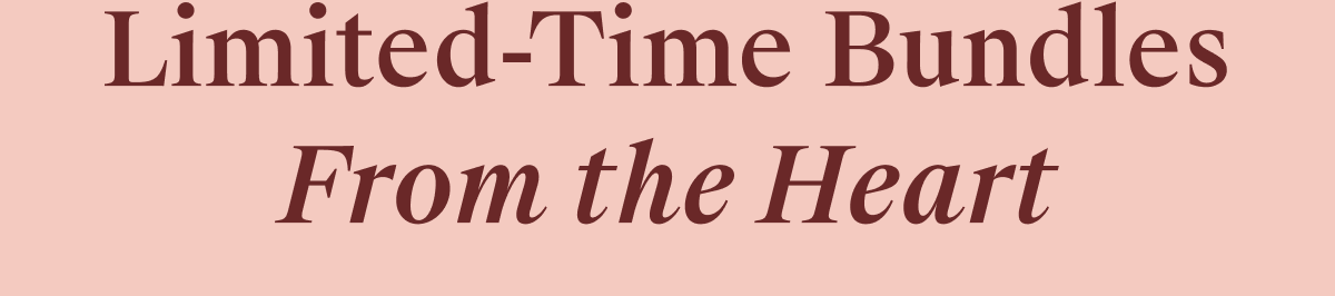 **Limited-Time Bundles  From the Heart**