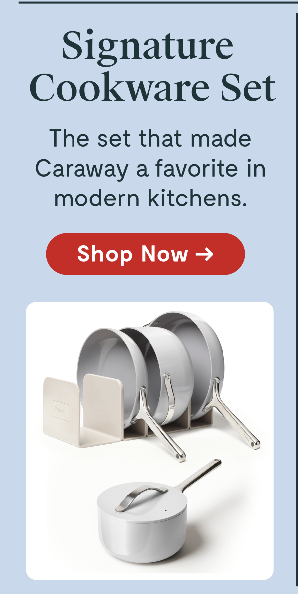 Signature Cookware Set  The set that made Caraway a favorite in modern kitchens.  [Shop Now →]