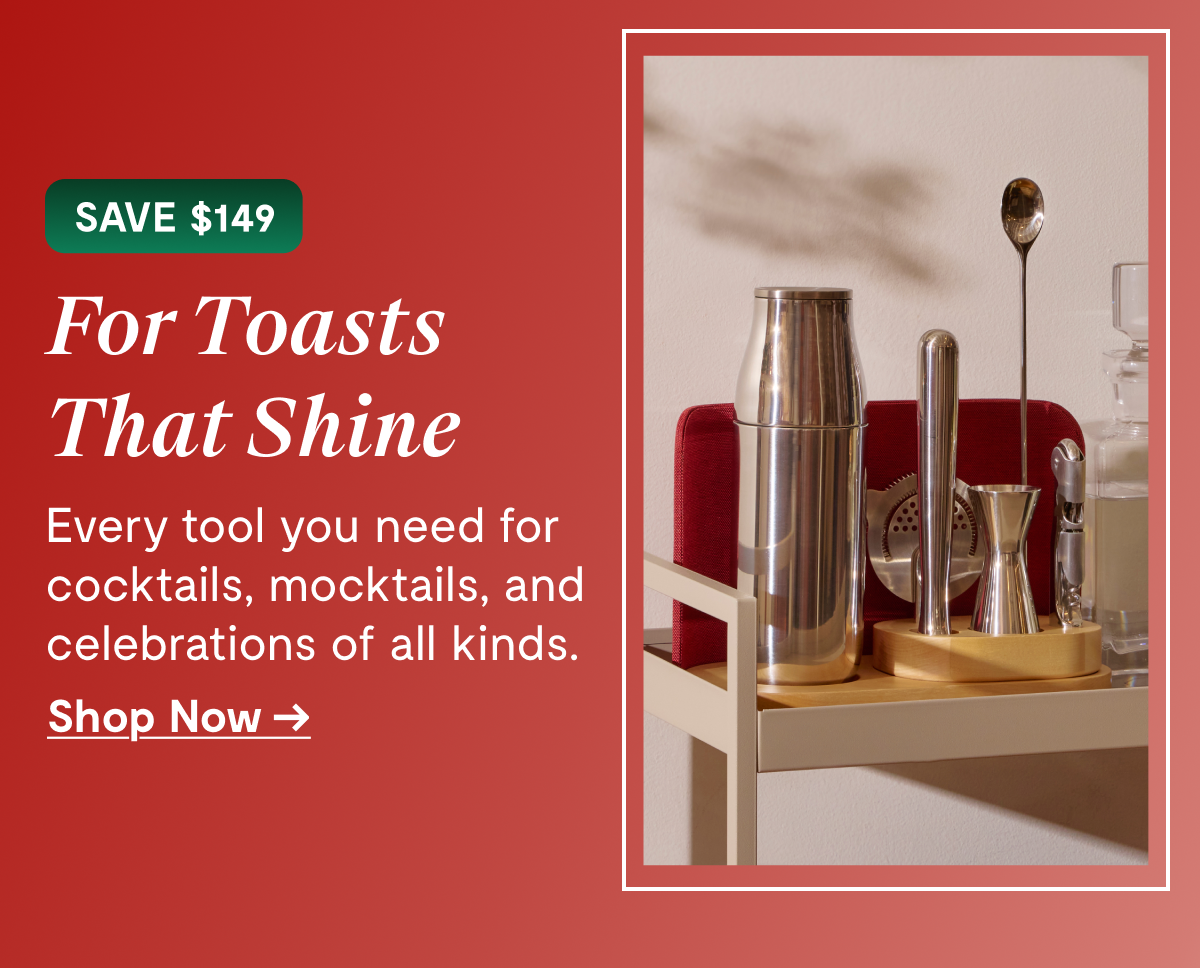 SAVE $149 For Toasts That Shine Every tool you need for cocktails, mocktails, and celebrations of all kinds. [Shop Now →]