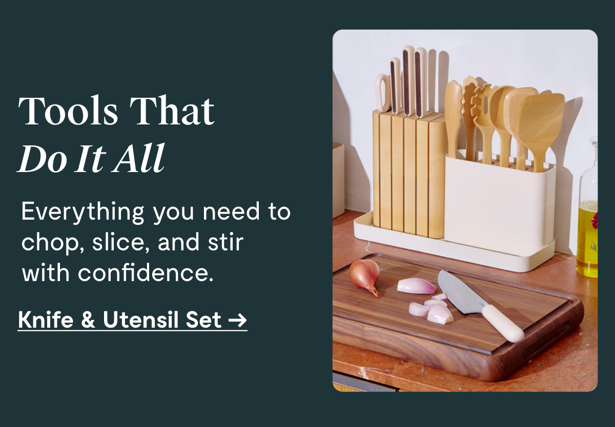 Tools That Do It All  Everything you need to chop, slice, and stir with confidence.  [Knife & Utensil Set →]