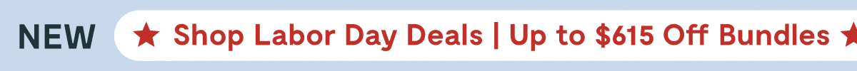 NEW | Shop Labor Day Deals | Up to $615 Off Bundles