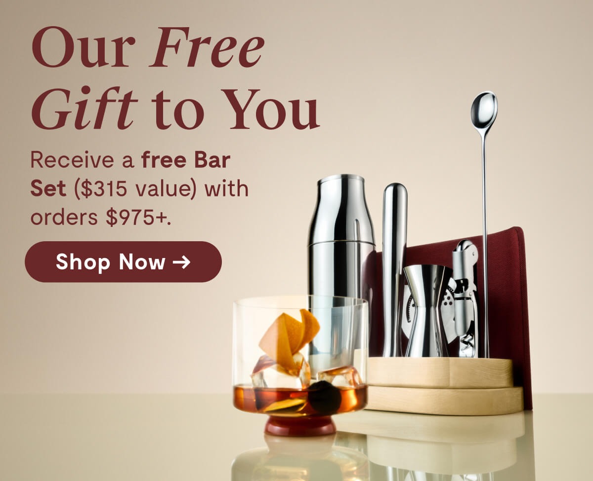 Our Free Gift to You | Receive a free Bar Set ($315 value) with orders $975+. [Shop Now →]