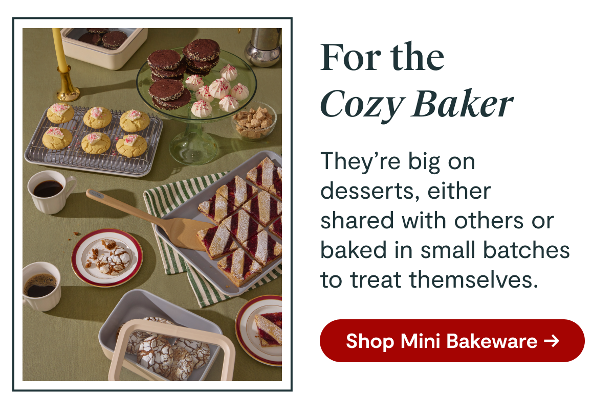 For the Cozy Baker | They’re big on desserts, either shared with others or baked in small batches to treat themselves. [Shop Mini Bakeware →]