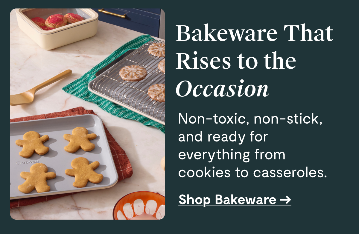 Bakeware That Rises to the Occasion  Non-toxic, non-stick, and ready for everything from cookies to casseroles.  [Shop Bakeware →]