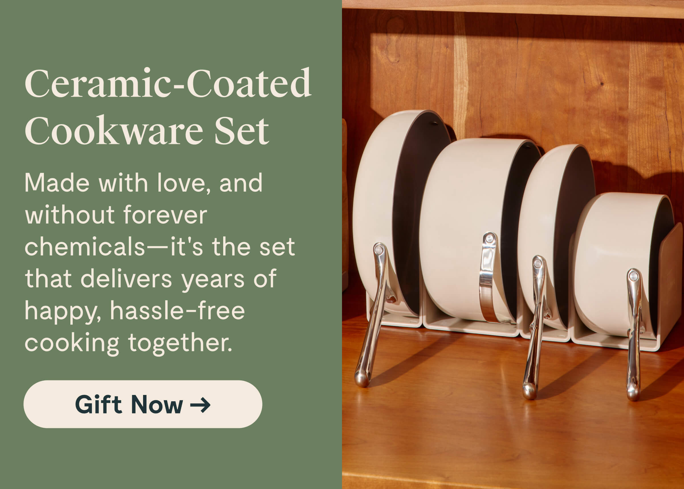 Ceramic-Coated Cookware Set Made with love, and without forever chemicals—it’s the set that delivers years of happy, hassle-free cooking together.  [[Gift Now →]]