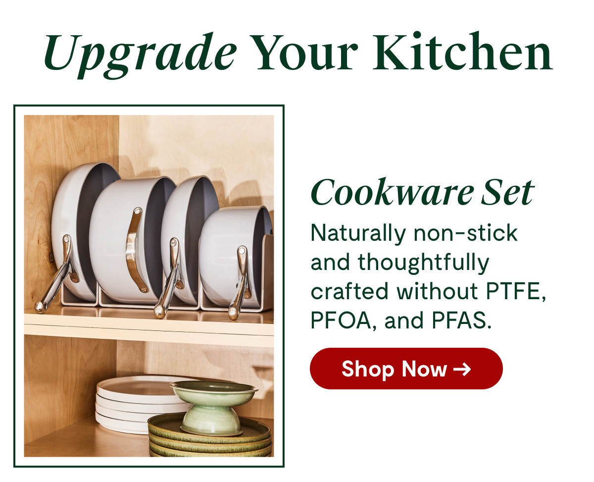 Upgrade Your Kitchen Cookware Set Naturally non-stick and thoughtfully crafted without PTFE, PFOA, and PFAS. [Shop Now →]