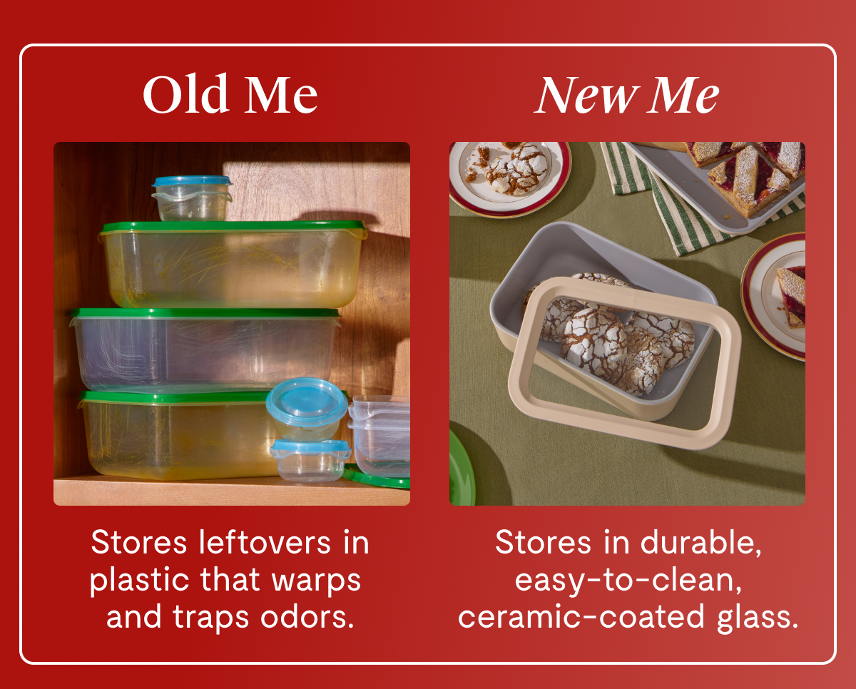 Old Me Stores leftovers in plastic that warps and traps odors. New Me Stores in durable, easy-to-clean, ceramic-coated glass.