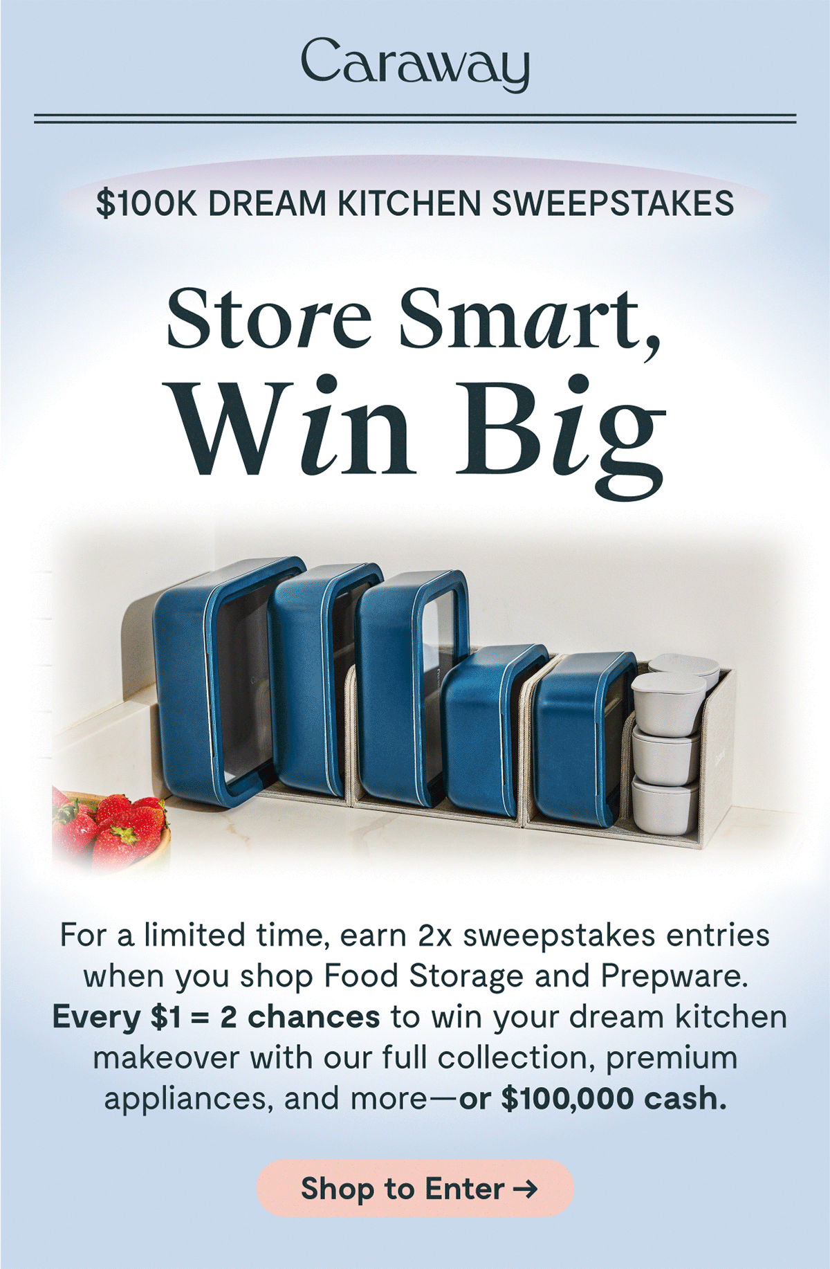$100k Dream Kitchen Sweepstakes | Store Smart, Win Big | For a limited time, earn 2x sweepstakes entries when you shop Food Storage & Prepware | Shop To Enter 