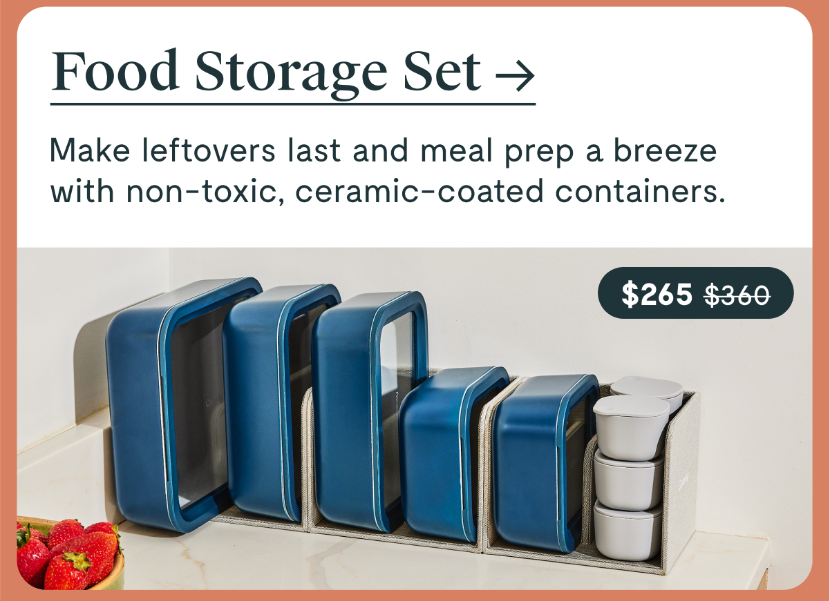 Food Storage Set | $265 | Make leftovers last and meal prep a breeze with non-toxic, ceramic-coated containers
