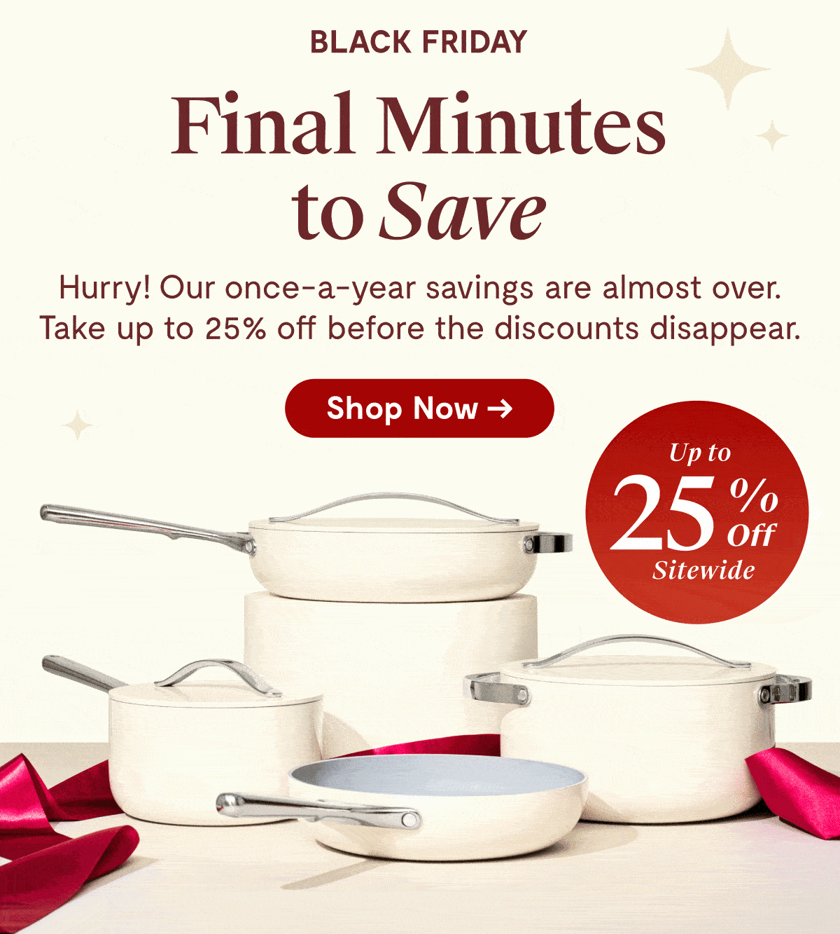 Black Friday | Final Minutes to Save | Shop Now | Up to 25% Off Sitewide 
