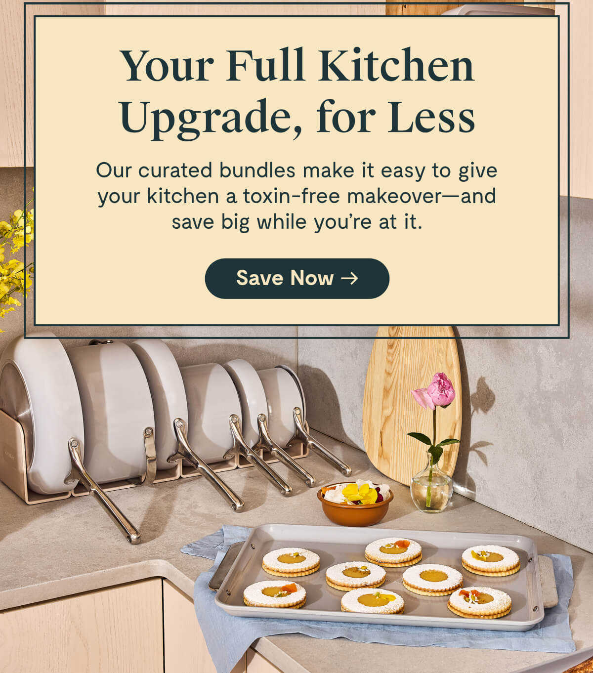 Your Full Kitchen Upgrade, for Less Our curated bundles make it easy to give your kitchen a toxin-free makeover—and save big while you’re at it. [Save Now]