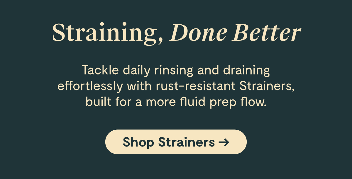Straining, Done Better | Shop Strainers 