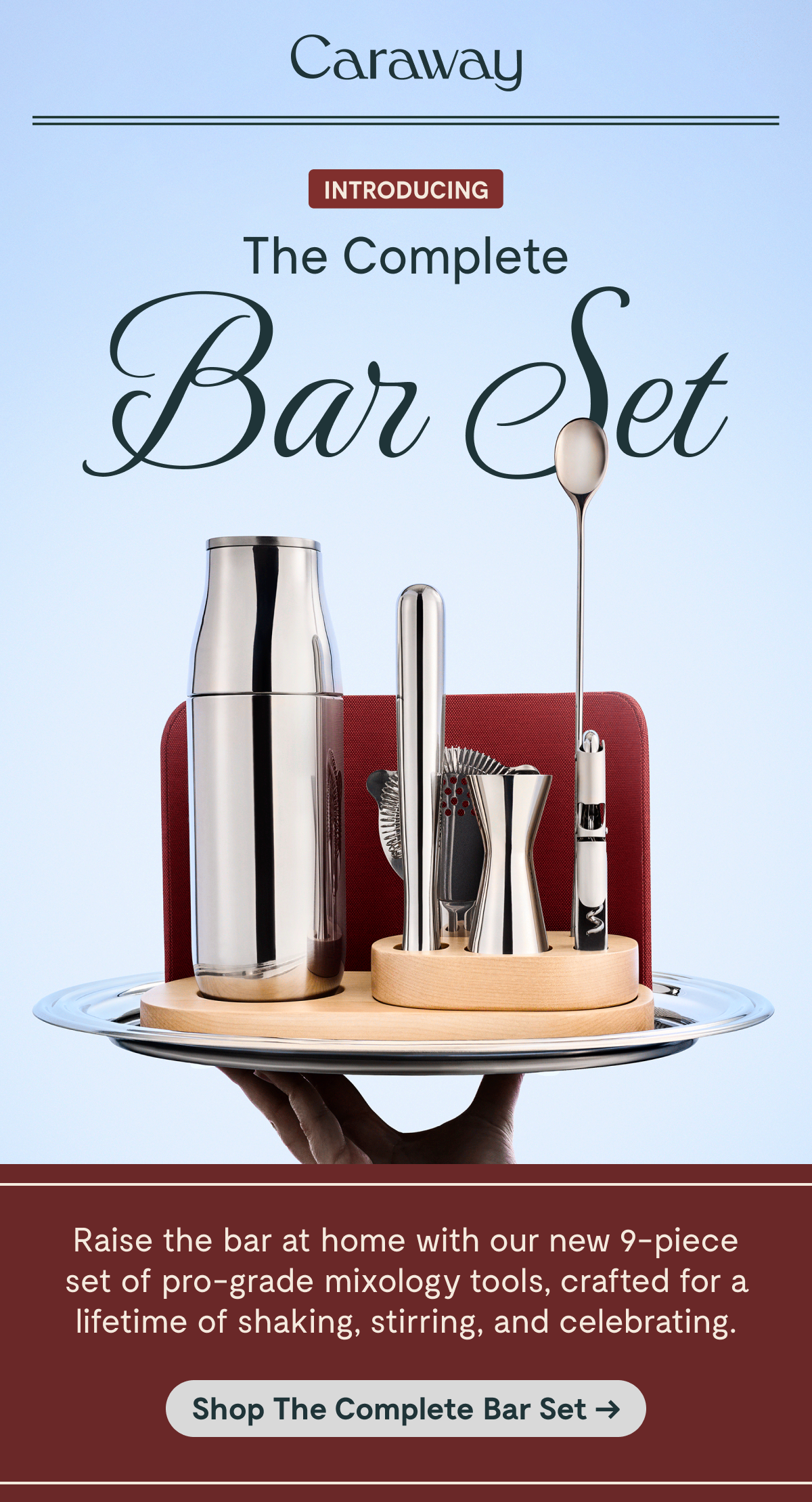 Caraway | ALL NEW: THE COMPLETE BAR SET  Going, Going…  Our Complete Bar Set won’t last long. Shop our newest launch of display-worthy mixology essentials while they’re still in stock.  [Shop Before It Sells Out →]