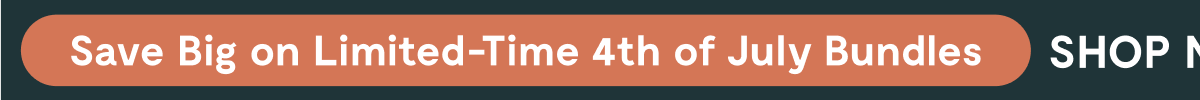 Save Big on Limited-Time 4th of July Bundles [SHOP NOW]