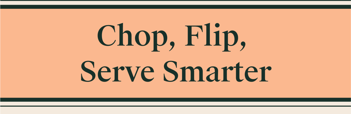 Chop, Flip, Serve Smarter