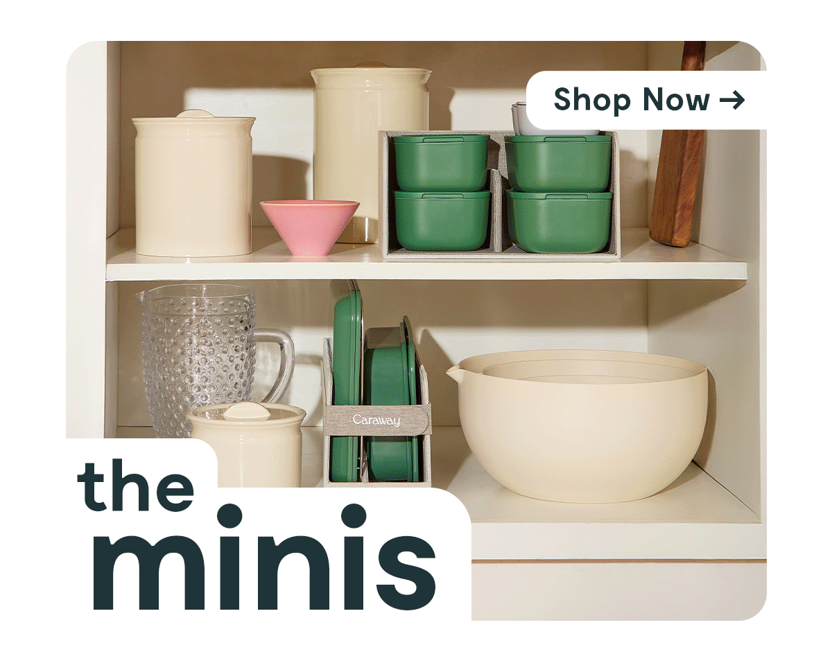 Big news comes in small packages: Mini Bakeware and Mini Food Storage are here! I’m thrilled to introduce the newest, compact versions of our best-selling products. They bring everything you love—like the non-stick ease of our Bakeware and the freezer-to-oven versatility of our Food Storage—into a convenient, space-saving size. Perfect for compact kitchens, busy parents, and anyone looking to add even more versatility to their Caraway kitchen, The Minis make prepping, storing, and cooking a breeze. Shop the newest arrivals here. We can’t wait to see how they transform your kitchen!