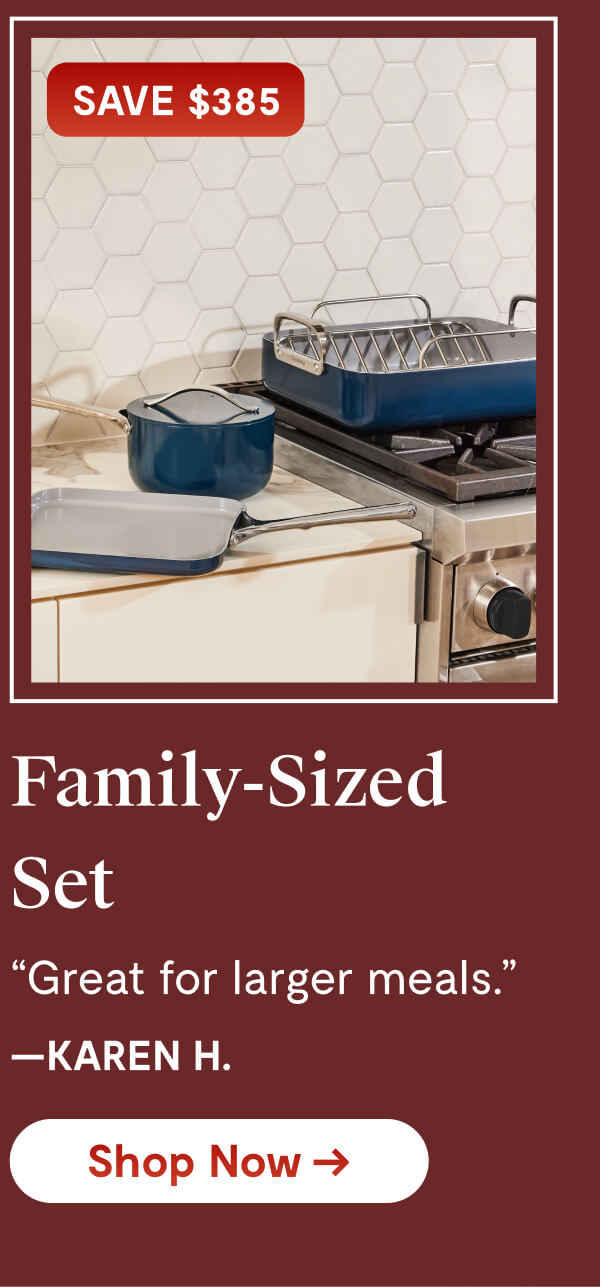 SAVE $385 | Family-Sized Set | "Great for larger meals." —KAREN H. [Shop Now →]