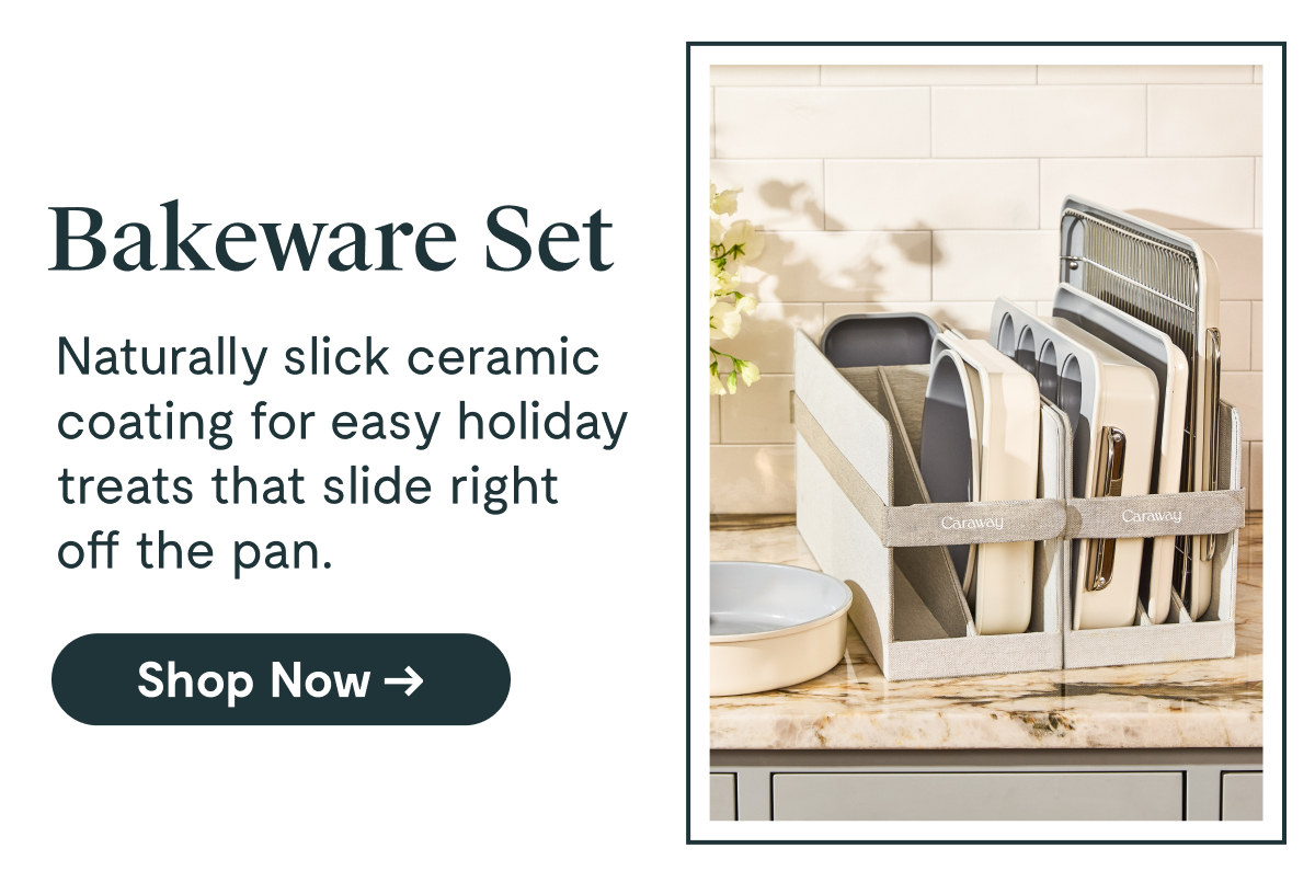 Bakeware Set Naturally slick ceramic coating for easy holiday treats that slide right off the pan. [Shop Now →]