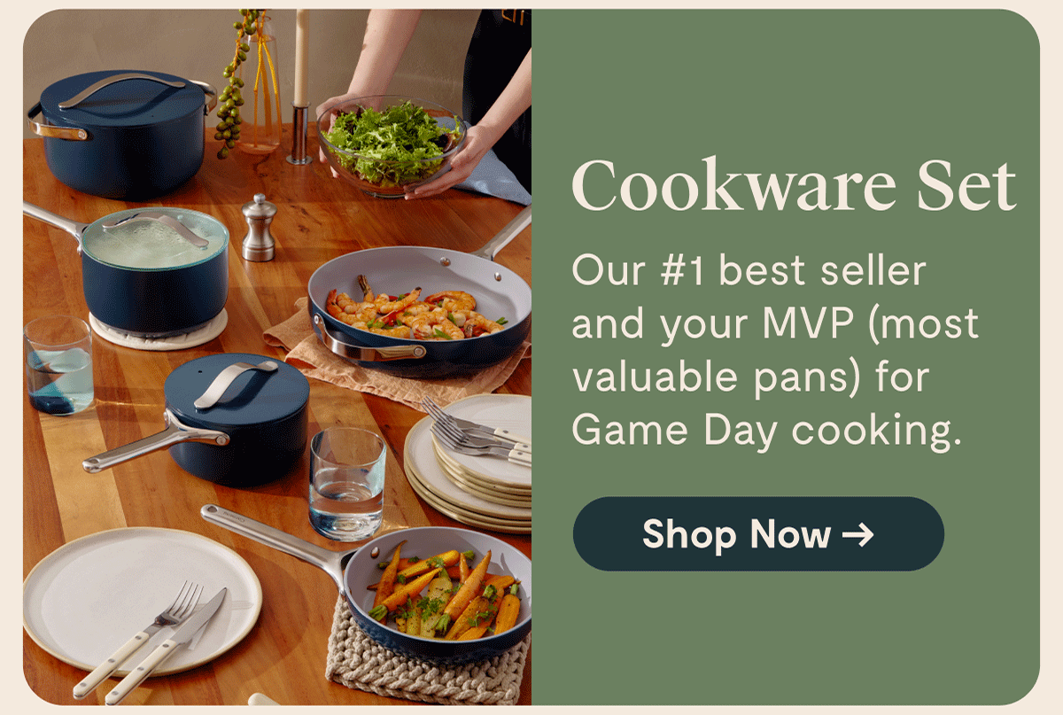 Cookware Set Our #1 best seller and your MVP (most valuable pans) for Game Day cooking.  [Shop Now →]
