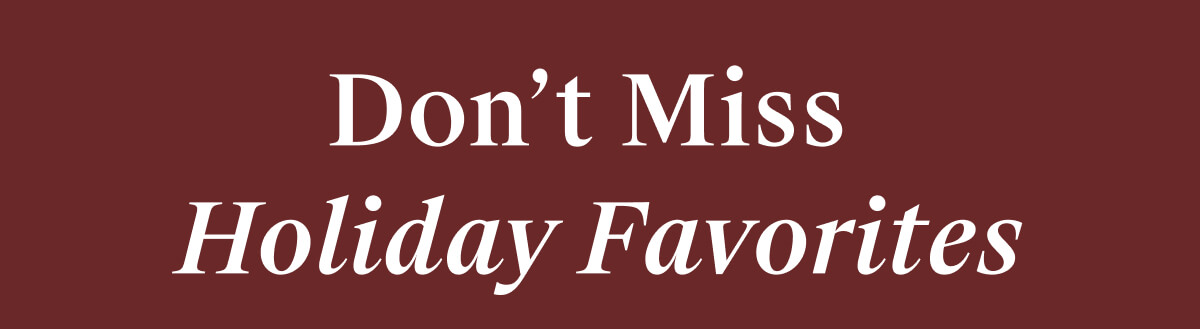 Don't Miss Holiday Favorites 
