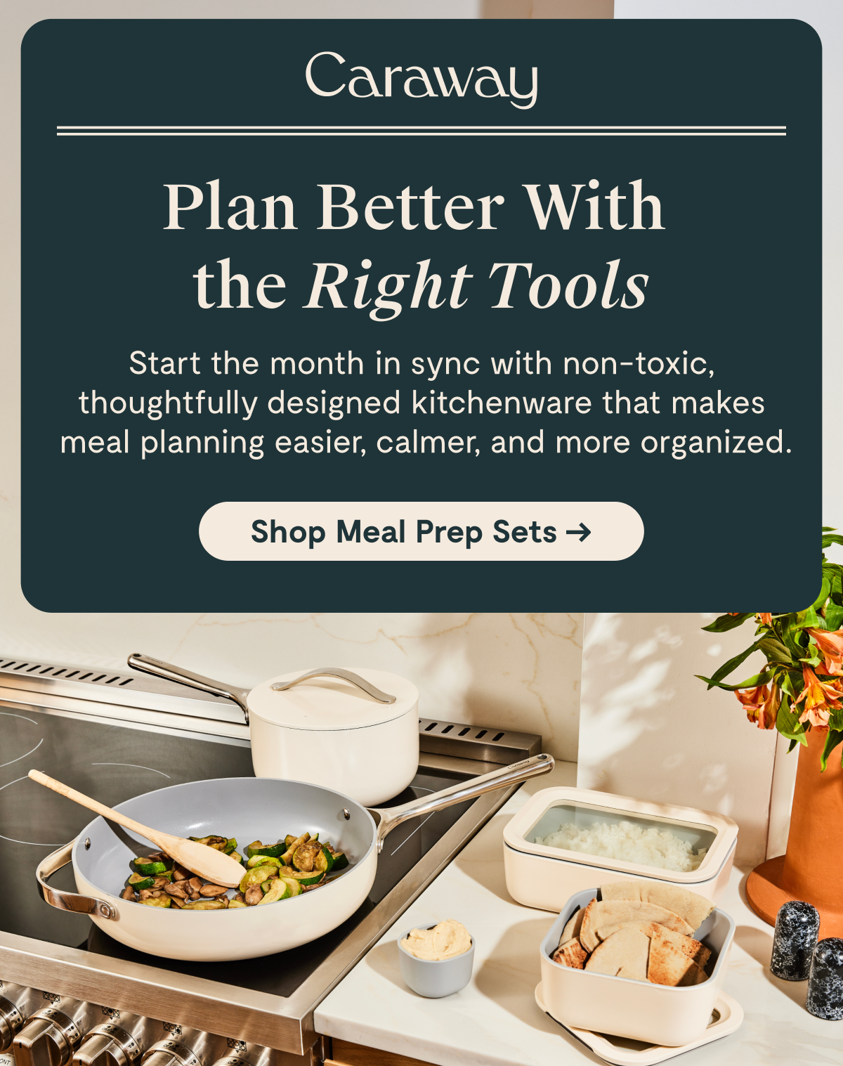 Caraway Plan Better With the Right Tools  Start the month in sync with non-toxic, thoughtfully designed kitchenware that makes meal planning easier, calmer, and more organized.  [Shop Meal Prep Sets →]