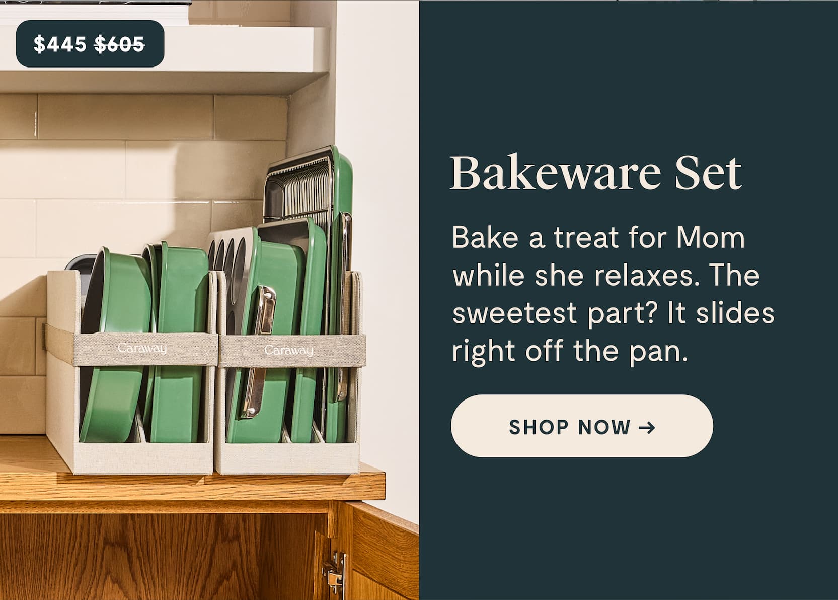 $445; before at $605 | Bakeware Set  Bake a treat for Mom while she relaxes. The sweetest part? It slides right off the pan.  [[SHOP NOW →]]