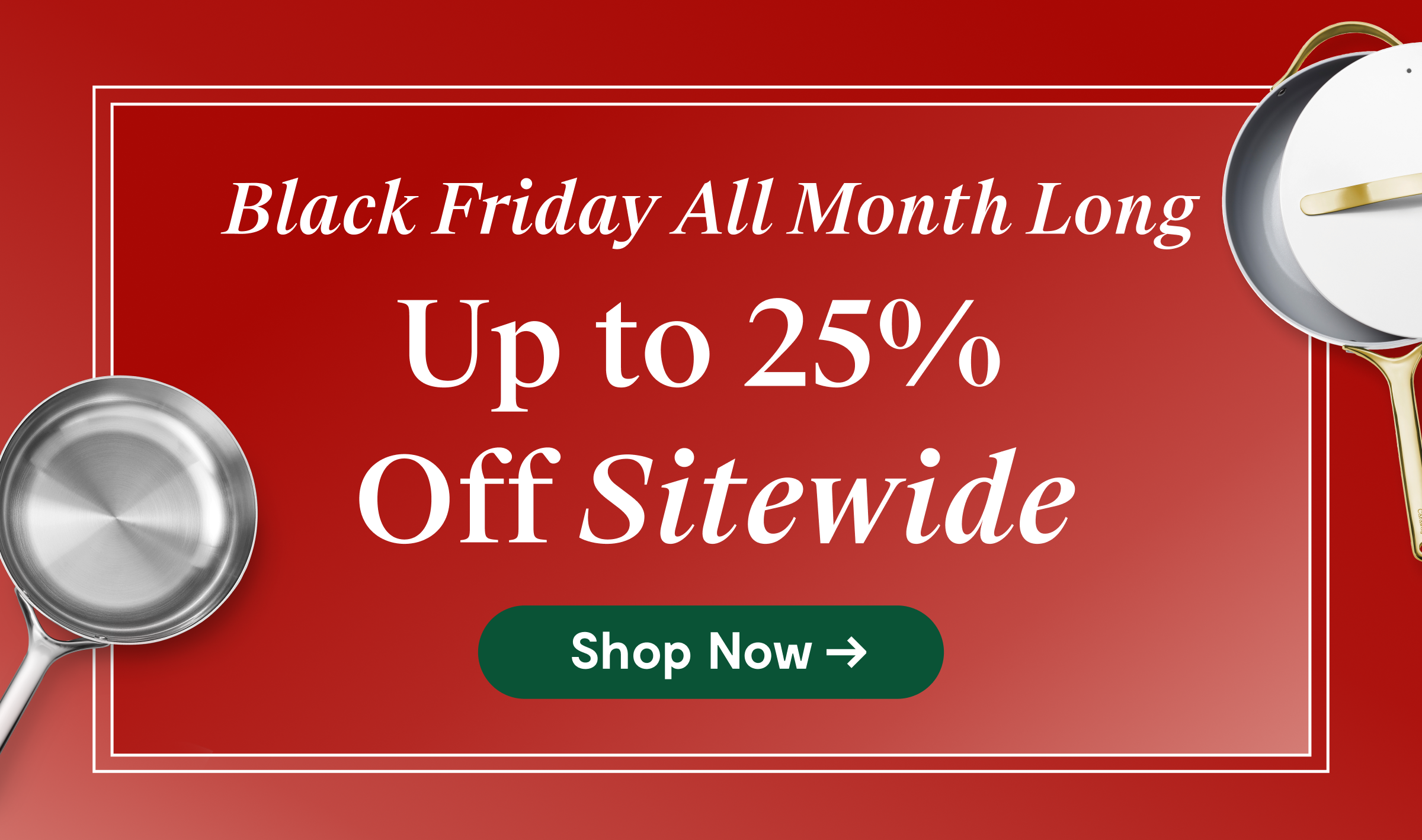 Black Friday All Month Long Up to 25% Off Sitewide [Shop Now →]