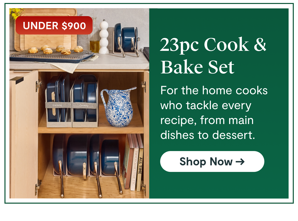 UNDER $900 | 23pc Cook & Bake Set | For the home cooks who tackle every recipe, from main dishes to dessert. [Shop Now →]