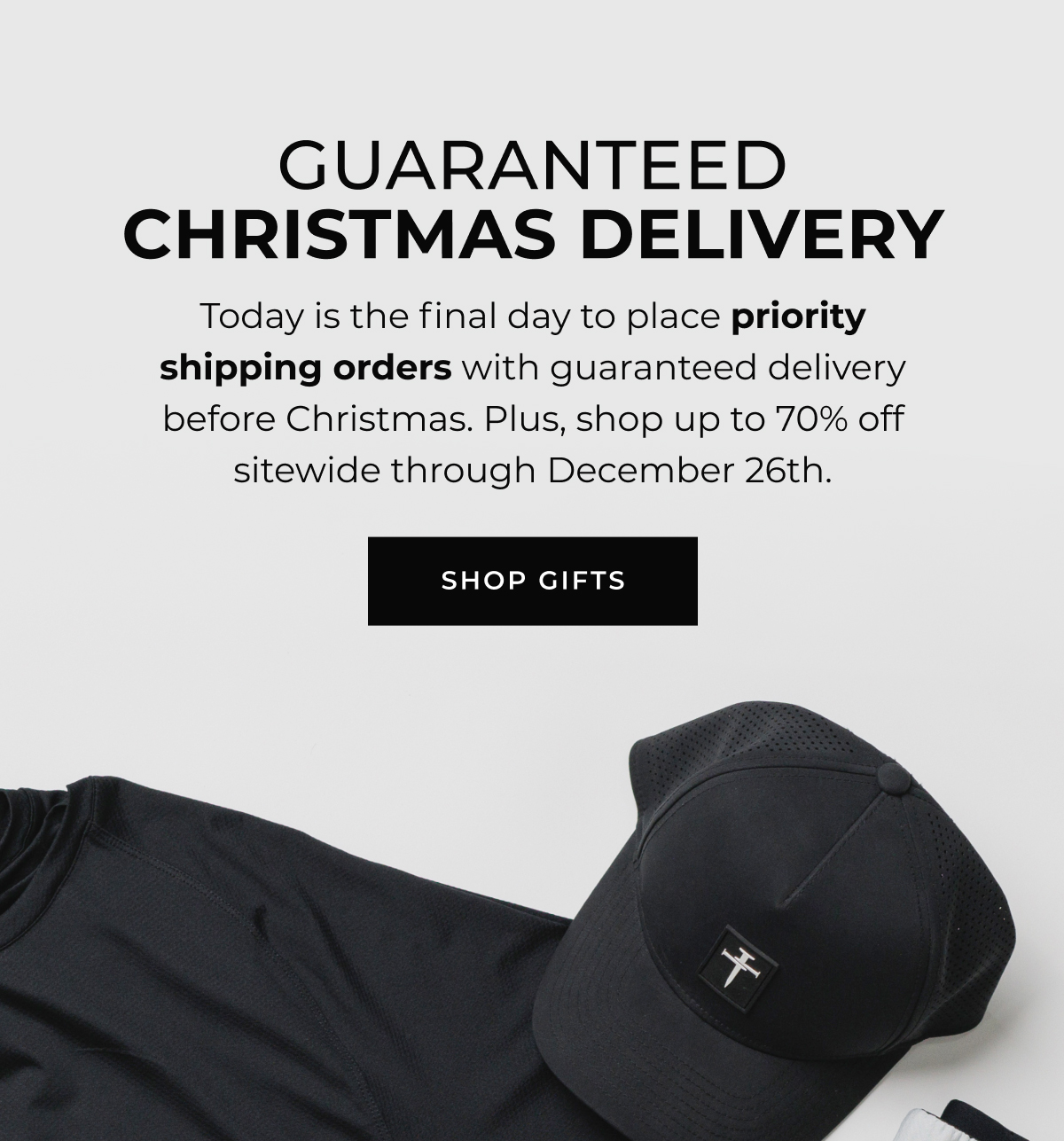 guaranteed christmas delivery today is the final day to place priority shipping orders with guaranteed delivery before christmas. plus, shop up to 70% off sitewide through december 26th.