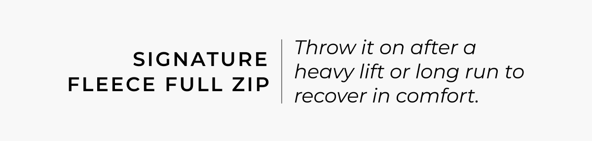 Signature Fleece Full Zip: Throw it on after a heavy lift or long run to recover in comfort.