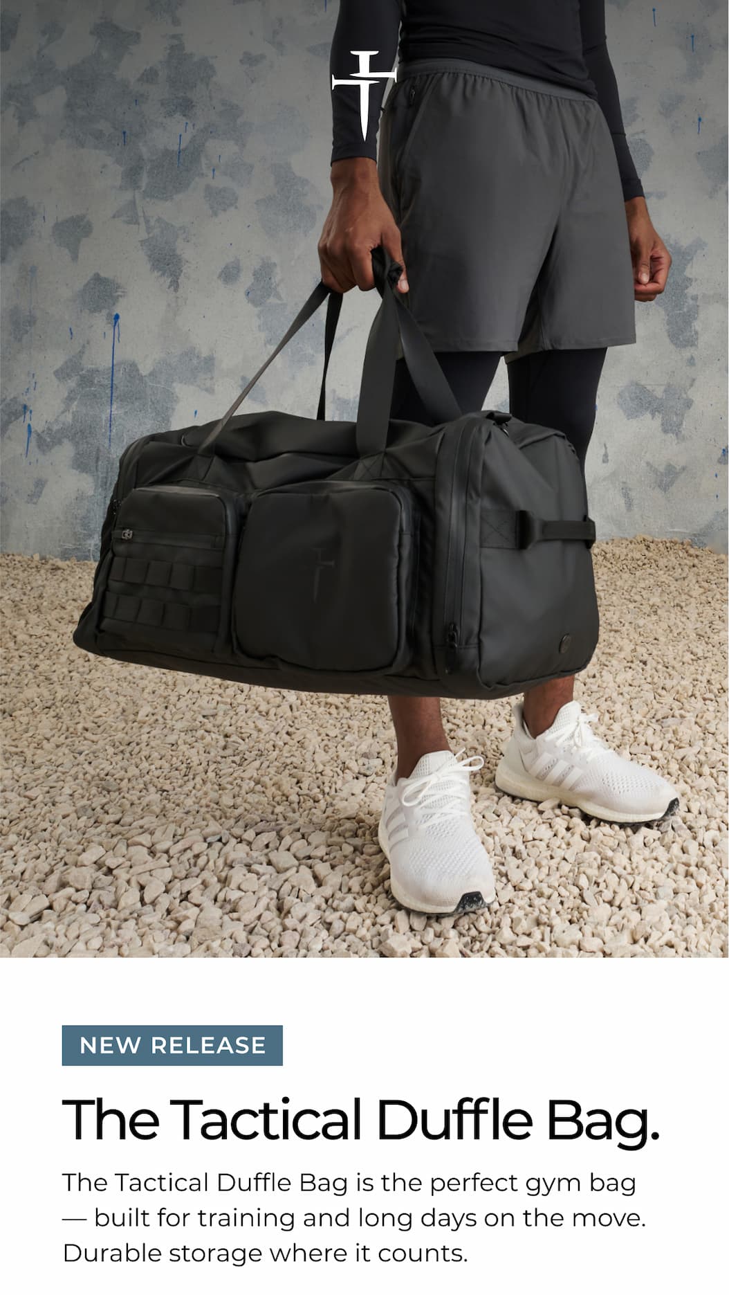 NEW RELEASE The Tactical Duffle Bag. The Tactical Duffle Bag is the perfect gym bag - built for training and long days on the move. Durable storage where it counts.