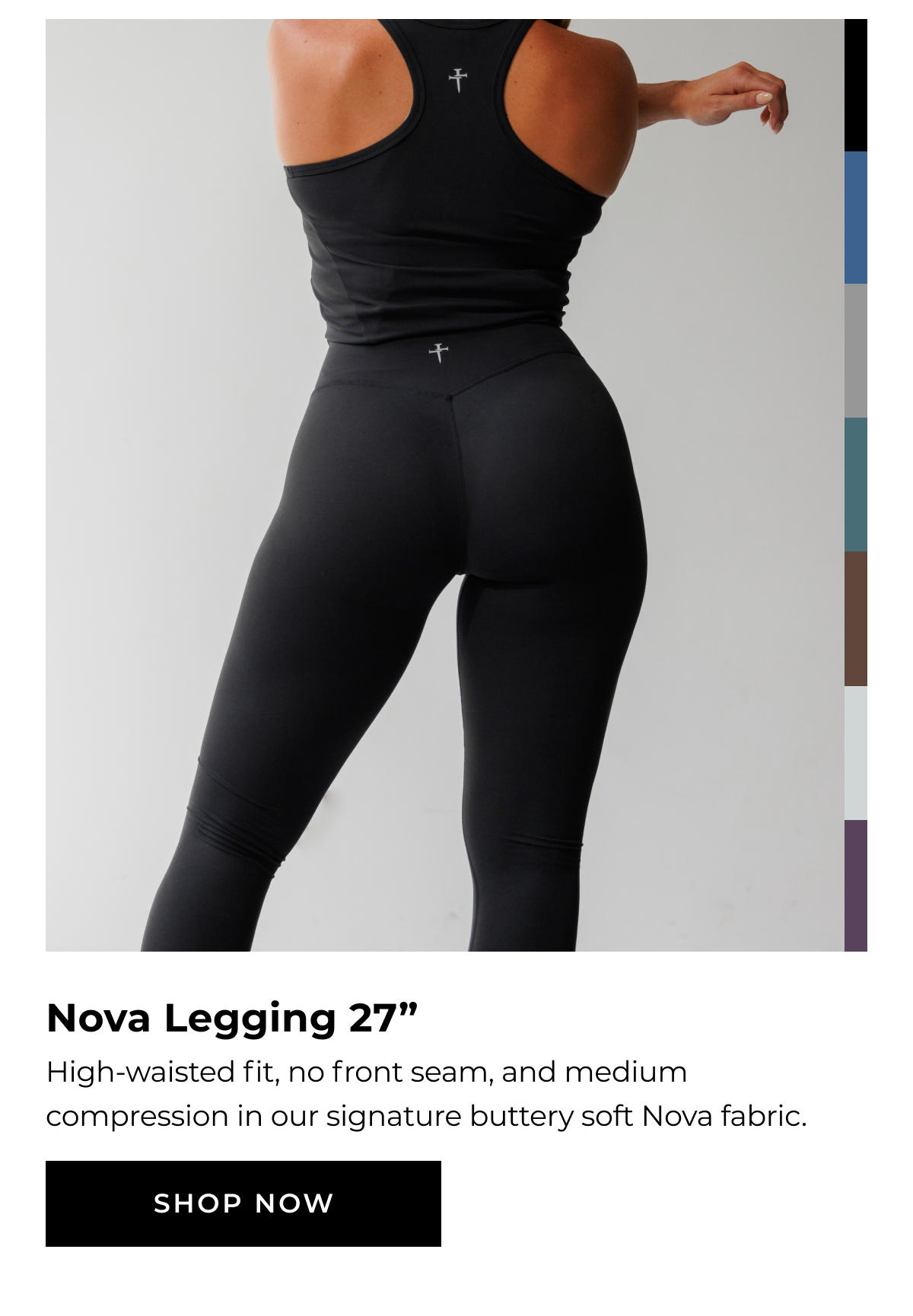 Nova Legging 27" High-waisted fit, no front seam, and medium compression in our signature buttery soft Nova fabric. SHOP NOW