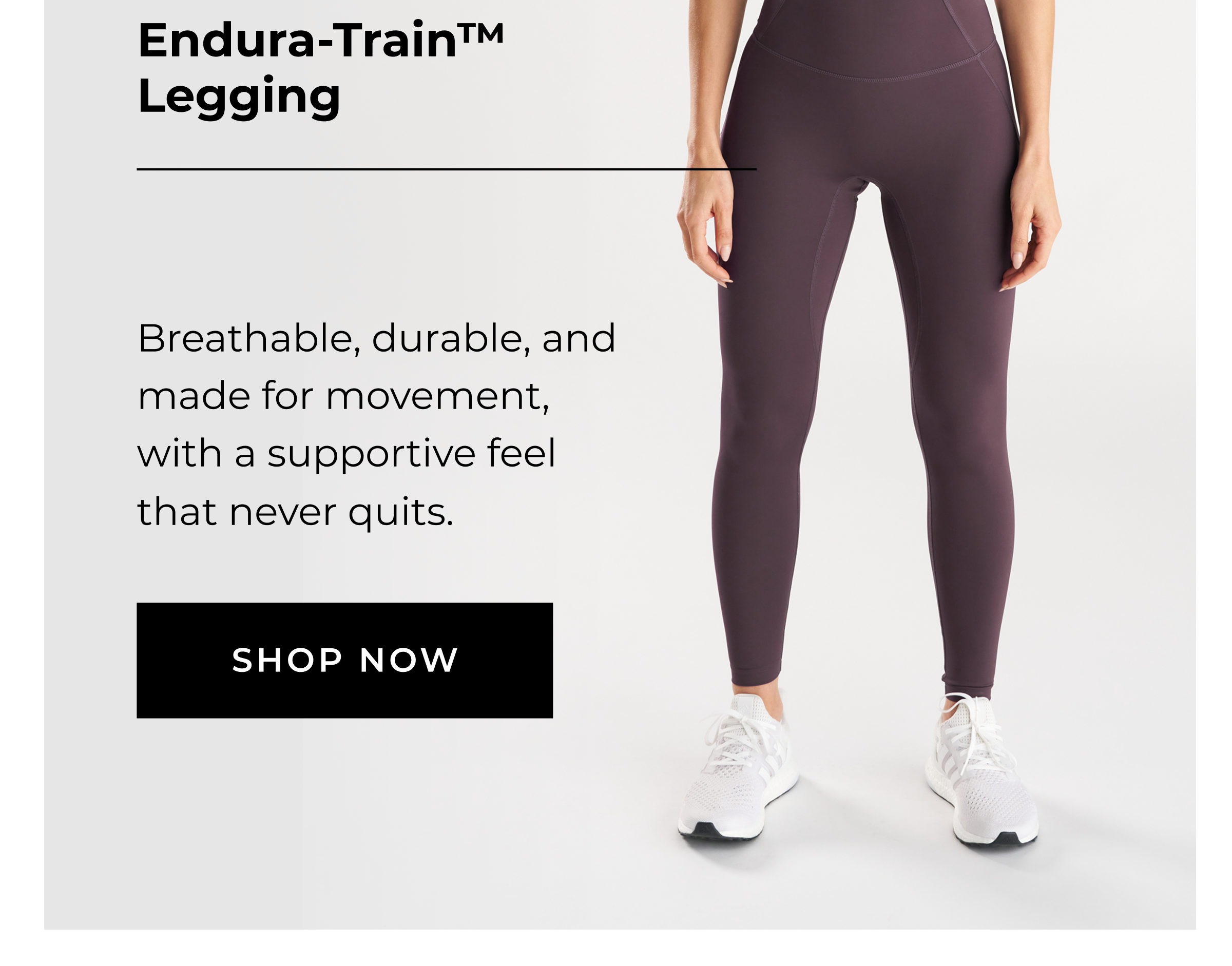 Endura-Train™ Legging  Black, Sky Blue, Nightshade Breathable, durable, and made for movement, with a supportive feel that never quits.    SHOP NOW